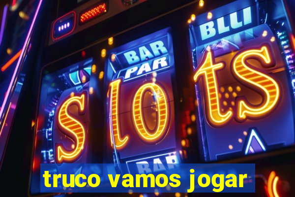 truco vamos jogar